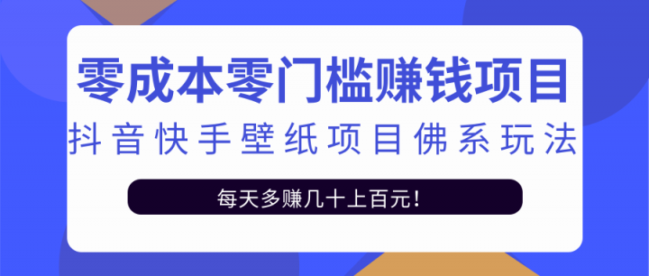 零成本零门槛赚钱项目:抖音快手壁纸项目佛系玩法,一天变现500 【视频教程】