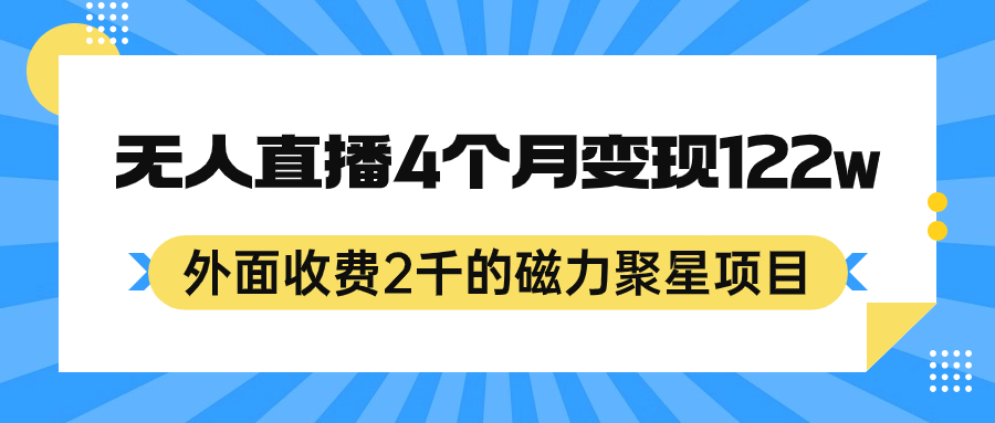 外面收费2千的磁力聚星项目,24小时无人直播,4个月变现122w,可矩阵操作