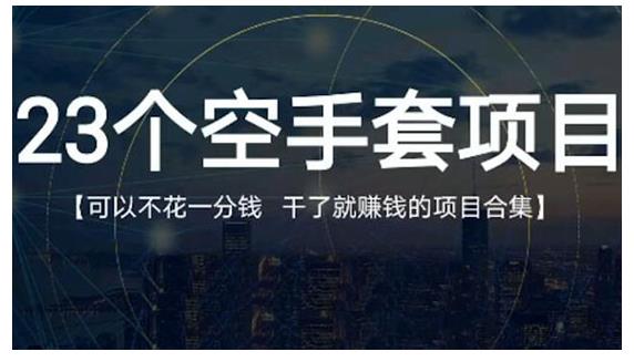 23个空手套项目大合集,0成本0投入,干了就赚钱纯空手套生意经