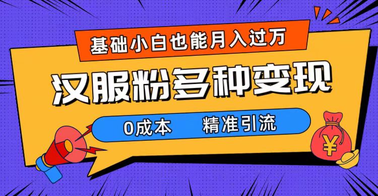 一部手机精准引流汉服粉,0成本多种变现方式,小白月入过万(附素材 工具)