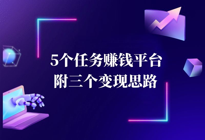 分享5个任务赚钱平台,另附3个赚钱思路。
