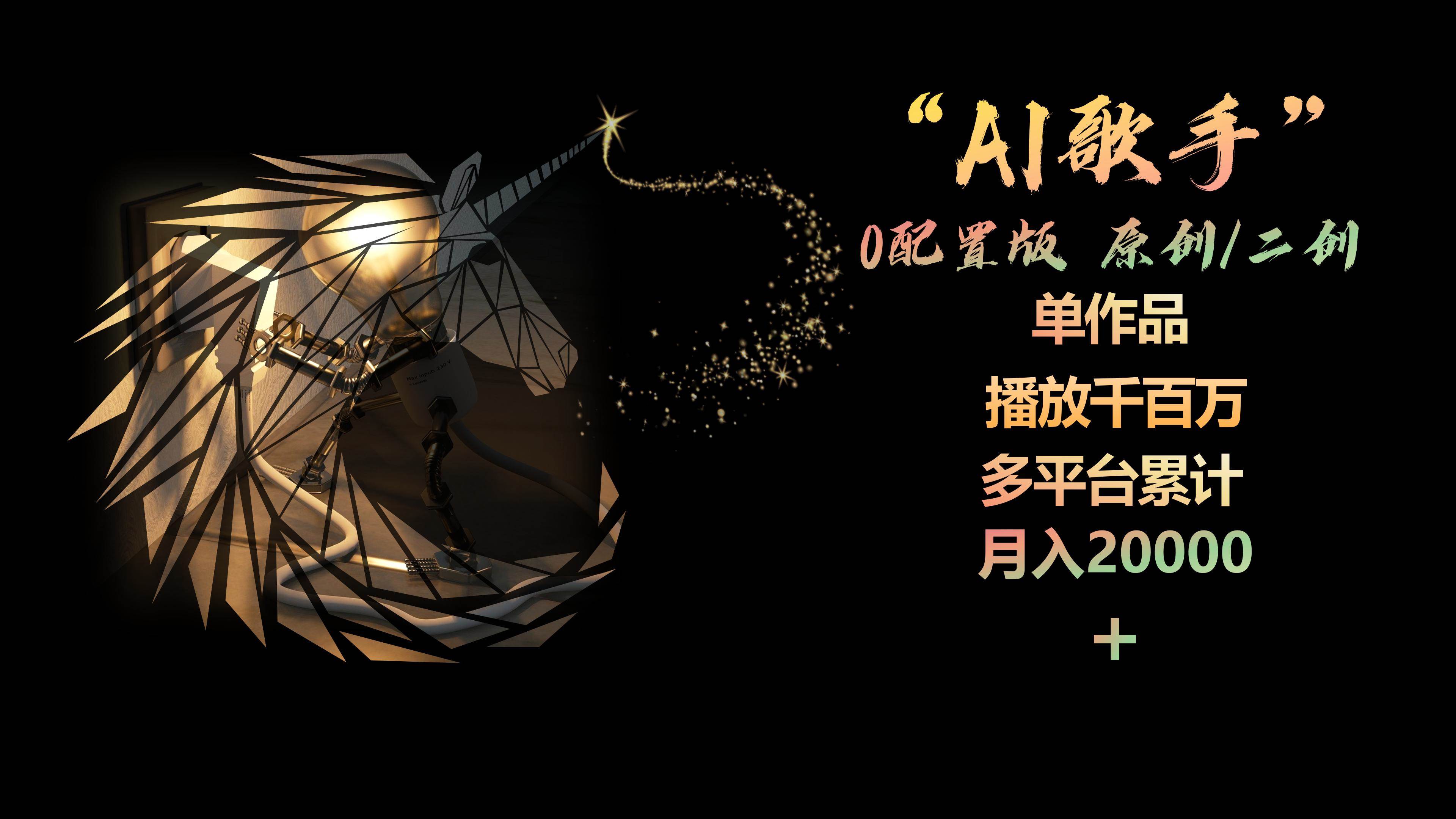 AI歌手,0配置版,原创/二创,单作品播放千百万,多平台累计,月入20000+