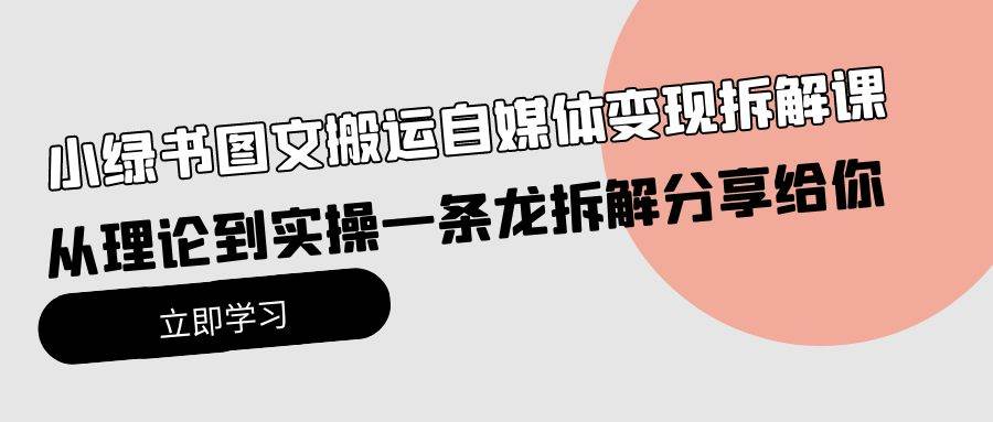 小绿书图文搬运自媒体变现拆解课,从理论到实操一条龙拆解分享给你