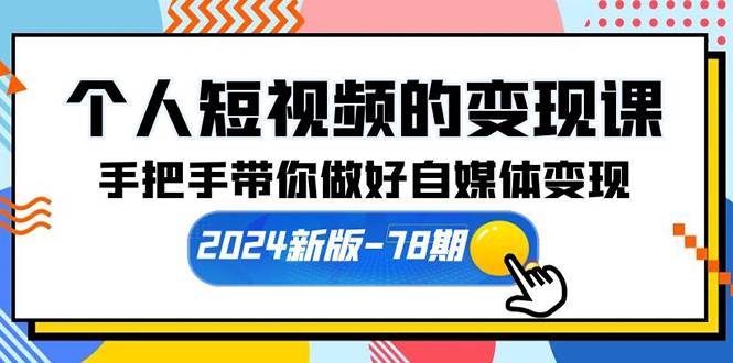 个人短视频的变现课【2024新版-78期】手把手带你做好自媒体变现(61节课)