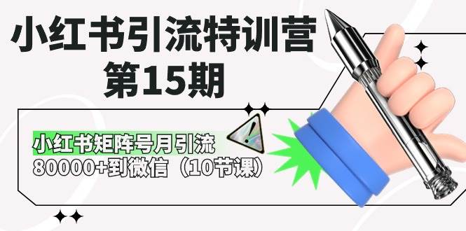 小红书引流特训营-第15期,小红书矩阵号月引流80000+到微信(10节课)