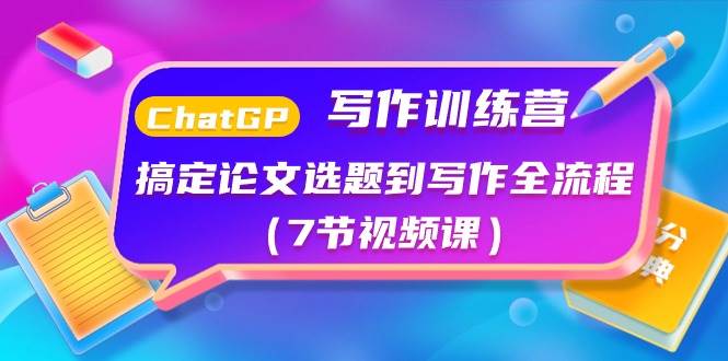 ChatGPT写作训练营:搞定论文选题到写作全流程(7节视频课)