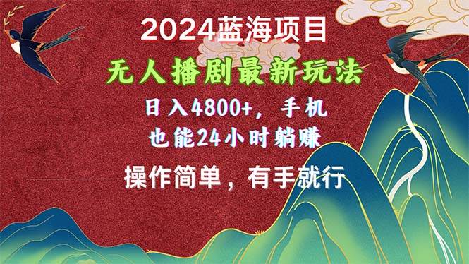 2024蓝海项目,无人播剧最新玩法,日入4800+,手机也能操作简单有手就行