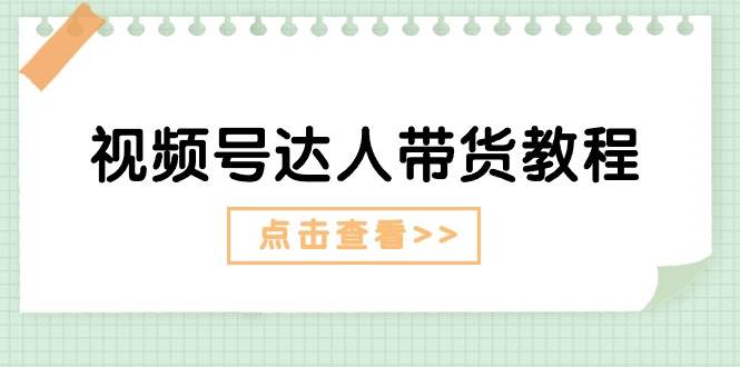 视频号达人带货教程:达人剧情打法+达人带货广告