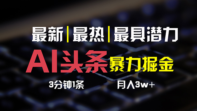 全网首发 爆文AI头条掘金_复制粘贴月入6000+