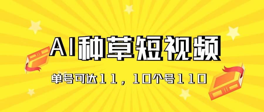 AI种草单账号日收益11元(抖音,快手,视频号),10个就是110元