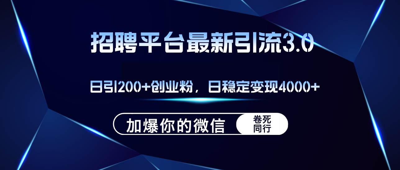招聘平台日引流200+创业粉,加爆微信,日稳定变现4000+