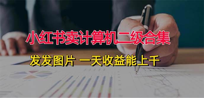 小红书卖计算机二级合集,发发图片 一天收益能上千