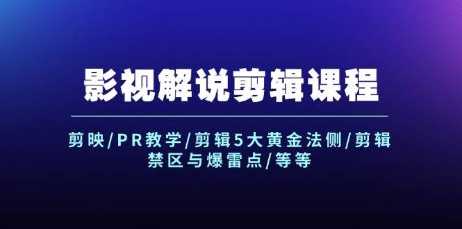 影视解说剪辑课程:剪映/PR教学/剪辑5大黄金法侧/剪辑禁区与爆雷点/等等