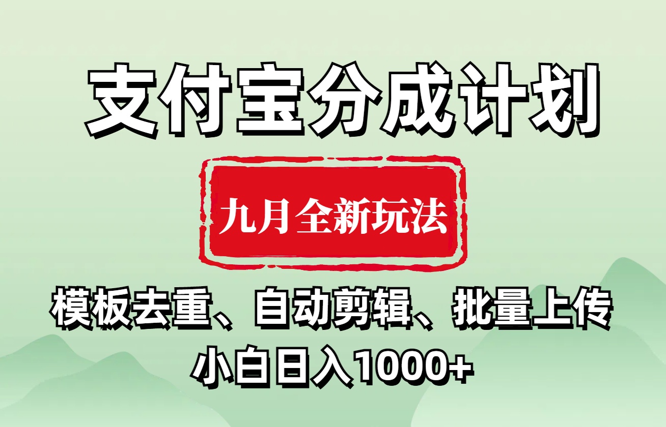 支付宝分成计划 九月全新玩法,模板去重、自动剪辑、批量上传小白无脑日入1000+