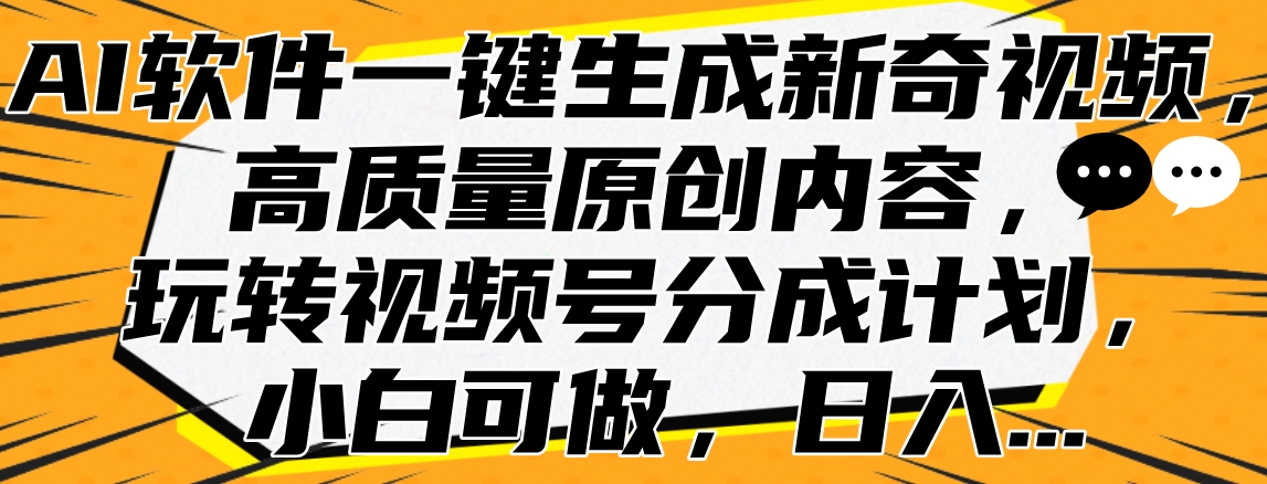 AI软件一键生成新奇视频,高质量原创内容,玩转视频号分成计划,小白可做,日入...