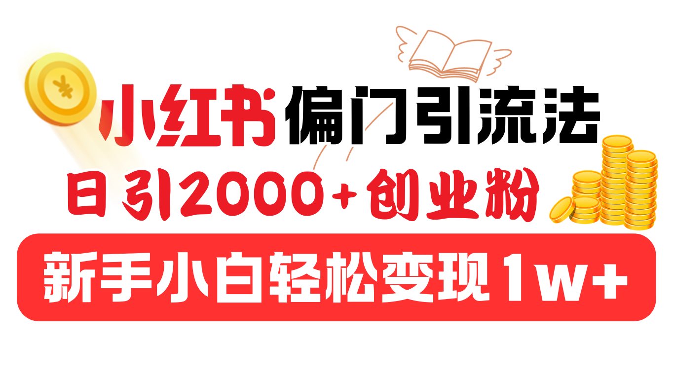 小红书偏门引流法,日引2000+创业粉,新手小白轻松变现1w+