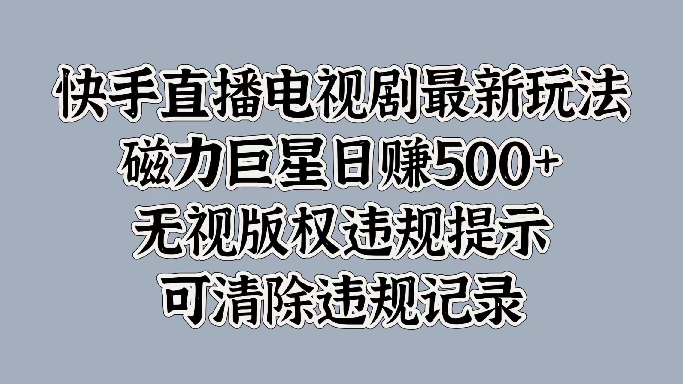 快手直播电视剧最新玩法,磁力巨星日赚500+,无视版权违规提示,可清除违规记录