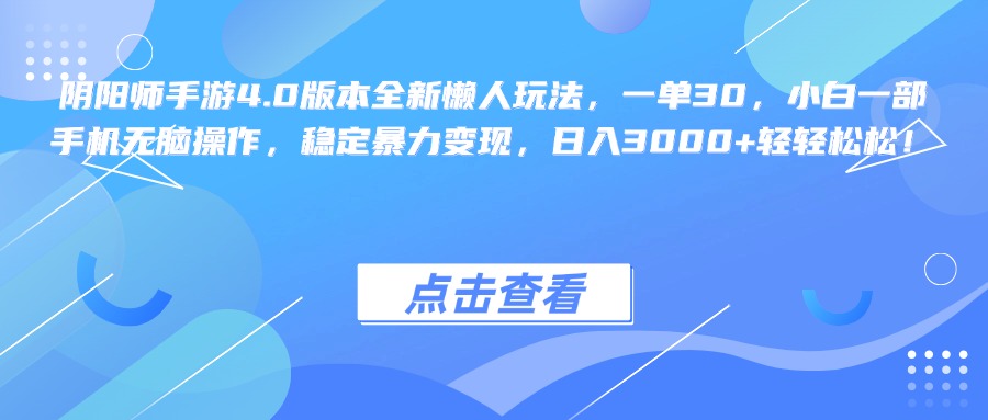 阴阳师手游4.0版本全新懒人玩法,一单30,小白一部手机无脑操作,稳定暴力变现,日入3000+轻轻松松!