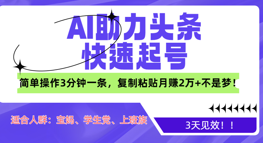 AI助力头条快速起号,3天见效!简单操作3分钟一条,复制粘贴月赚2万+不是梦!