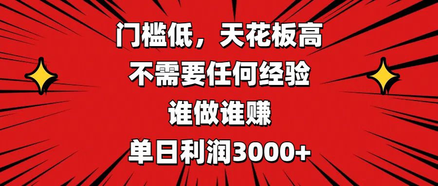 门槛低,收益高,不需要任何经验,谁做谁赚,单日利润3000+
