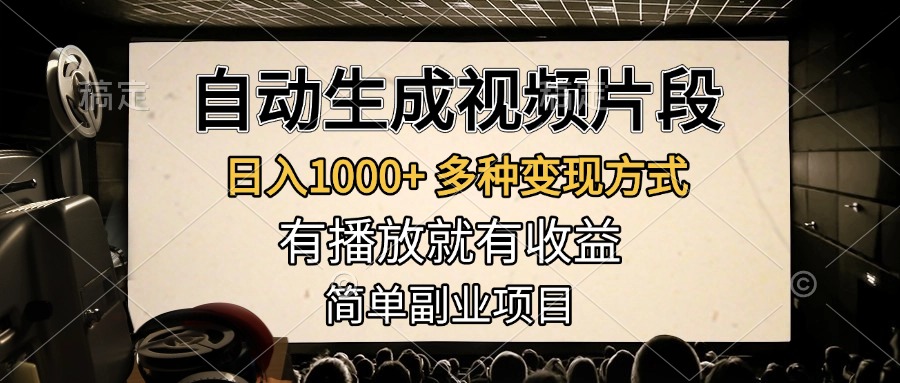 自动生成视频片段,日入1000+,多种变现方式,有播放就有收益,简单副业项目