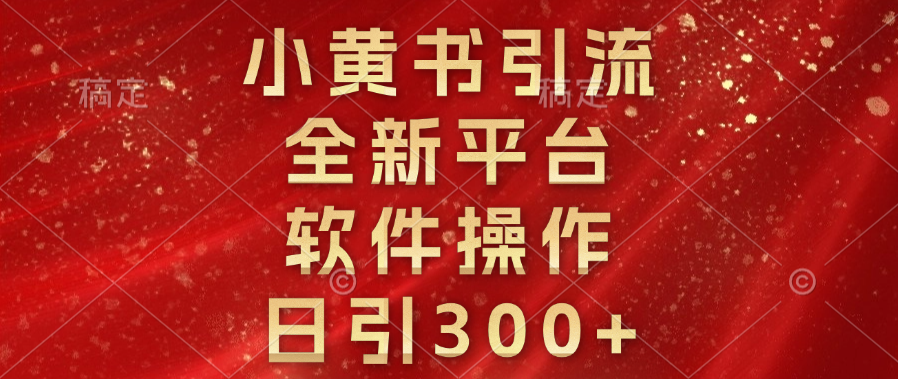 小黄书引流,全新平台,软件操作,日引300+