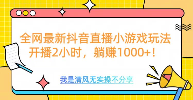 全网最新抖音直播小游戏玩法,开播2小时,躺赚1000+
