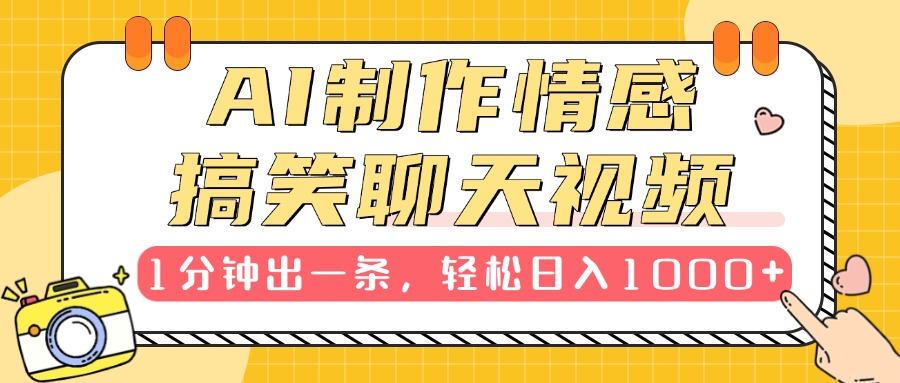 AI制作情感搞笑聊天视频,1分钟出一条,轻松日入1000+,新手也能轻松上手