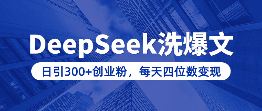用DeepSeek洗公众号爆文,日引300+创业粉,做知识付费每天四位数变现(附详细实操教程)