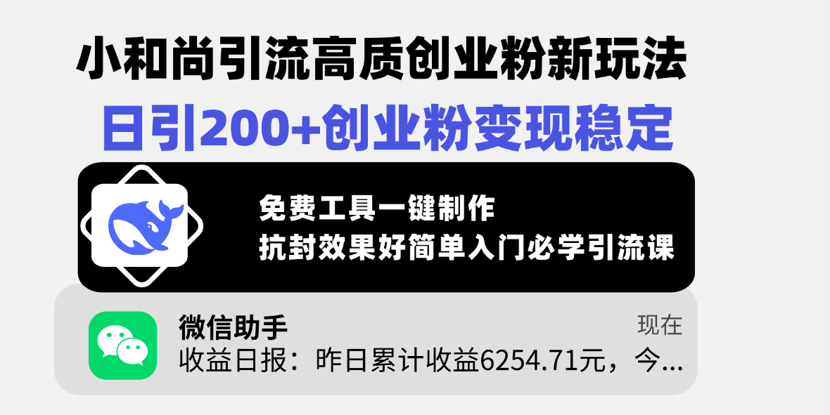 小和尚引流高质创业粉新玩法,日引200+创业粉变现稳定,免费工具一键制作,抗封效果好简单入门必学引流课