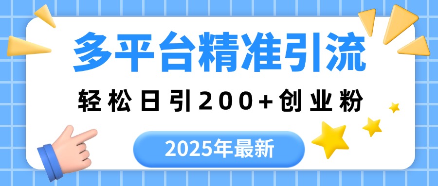2025年最新多平台精准引流,轻松日引200+