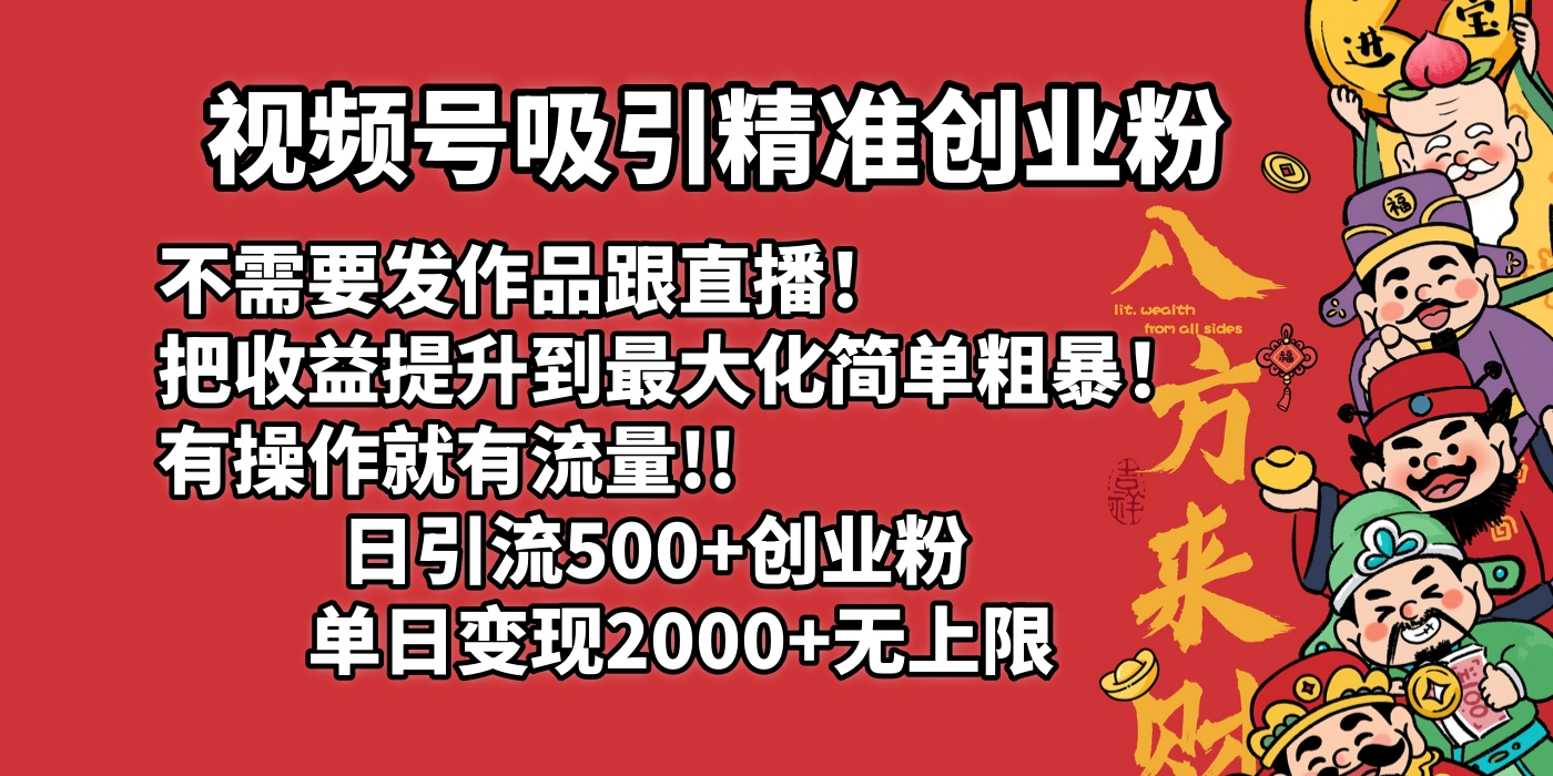 视频号吸引精准创业粉!不需要发作品跟直播!把收益提升到最大化,简单粗暴!有操作就有流量!日引500+创业粉,单日变现2000+无上限