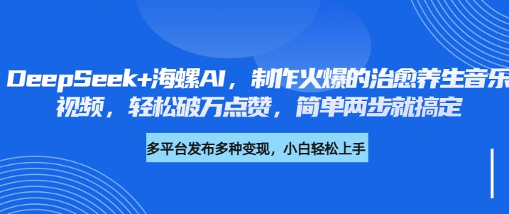 DeepSeek+海螺AI,制作火爆的治愈养生音乐视频,轻松破万点赞,简单两步就搞定
