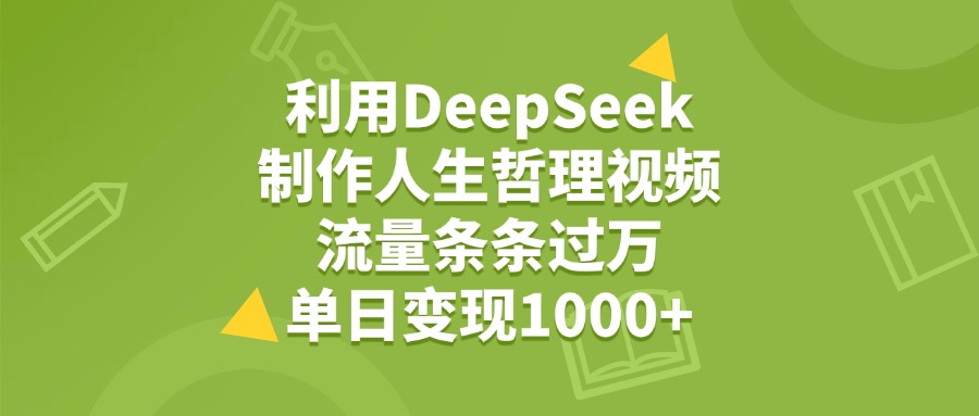 利用DeepSeek制作人生哲理视频,流量条条过万,单日变现1000+