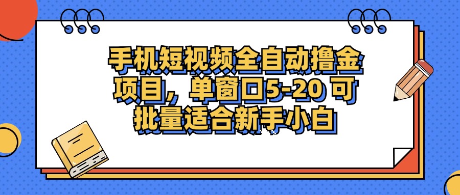 手机短视频全自动撸金项目,单窗口5-20可批量适合新手小白