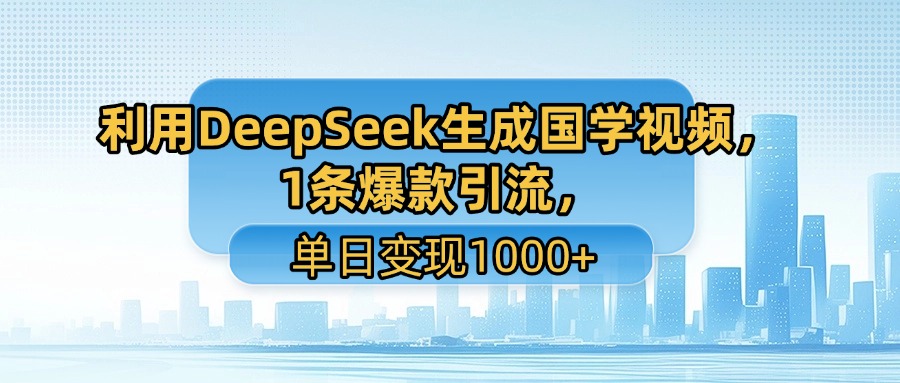 利用DeepSeek生成国学视频,1条爆款引流,单日变现1000+