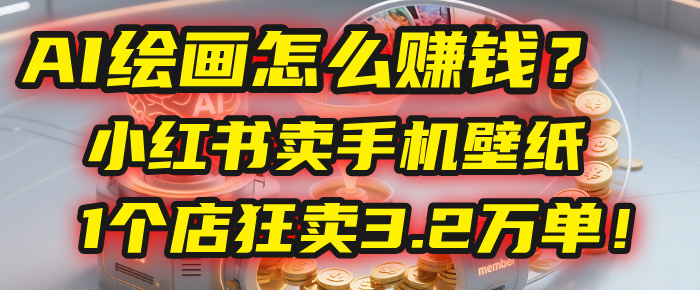 AI绘画怎么赚钱?2025年“手机壁纸”项目:0成本,1个店狂卖3.2万单!(小红书)