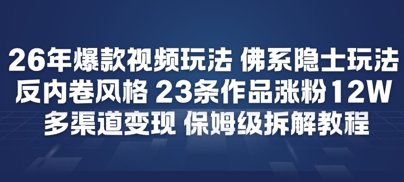 26年爆款短视频玩法,佛系隐士玩法,反内卷视频风格,23条作品涨粉12W,多渠道变现