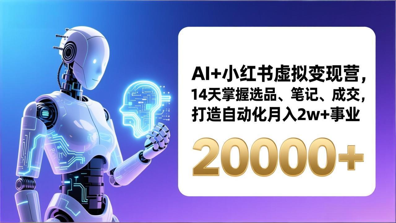 AI+小红书虚拟变现营，14天掌握选品、笔记、成交，打造自动化月入2w+事业(更新