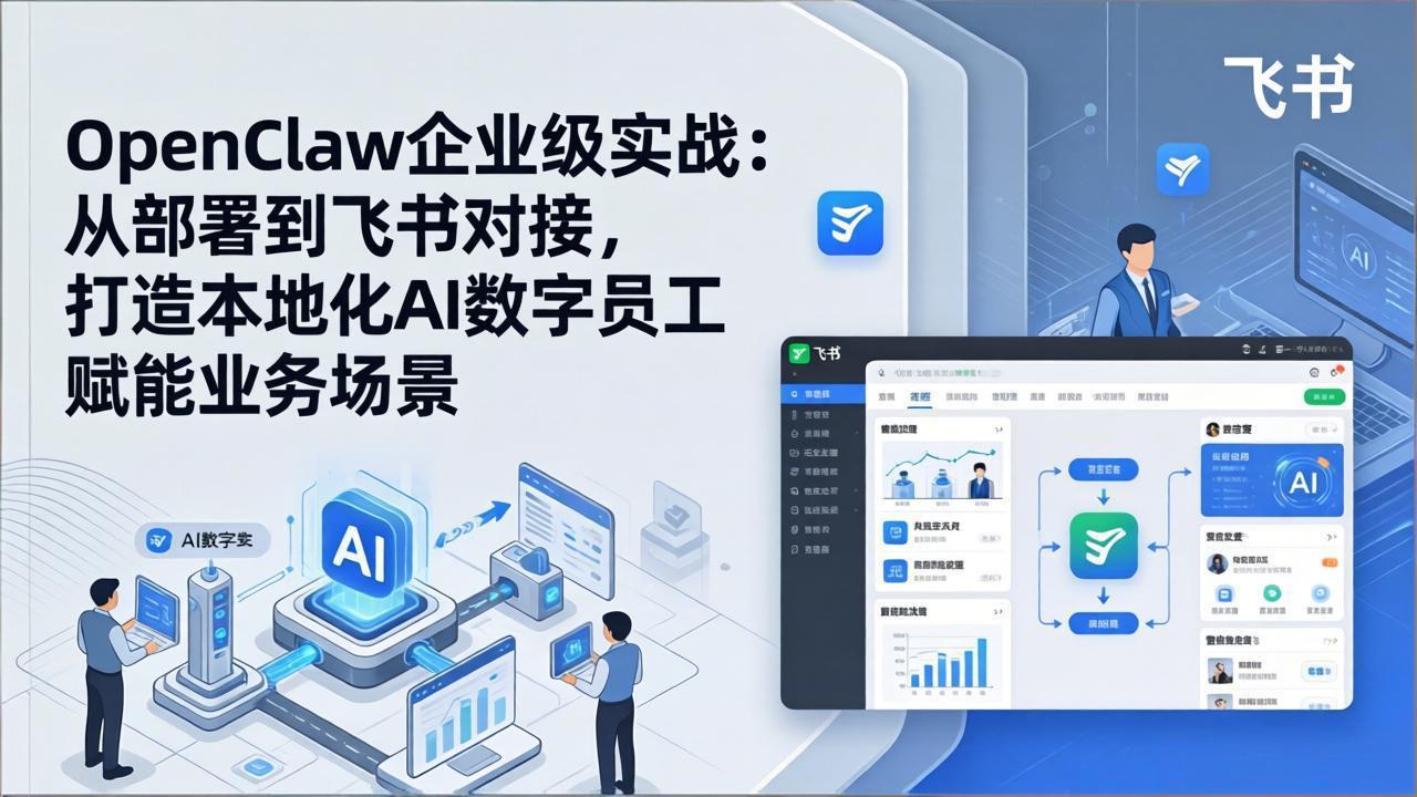 OpenClaw企业级实战:从部署到飞书对接,打造本地化AI数字员工赋能业务场景