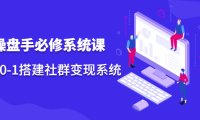 操盘手必修系统课，从0-1搭建社群变现系统价值999元