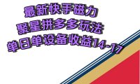 最新快手磁力聚星撸拼多多玩法,单设备单日收益14—17元