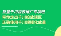 巨量千川投放推广专项班，带你走出千川投放误区正确使用千川规模化放量