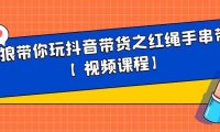 白狼带你玩抖音带货之红绳手串带货【视频课程】