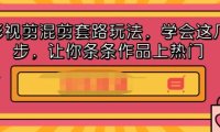 影视剪混剪套路玩法,学会这几步,让你条条作品上热门【视频课程】