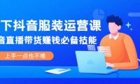 线下抖音服装运营课,抖音直播带货赚钱必备技能,上手一点也不难