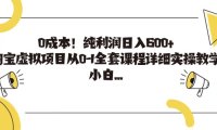 0成本!纯利润日入600 ,淘宝虚拟项目从0-1全套课程详细实操教学