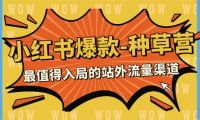2023小红书爆款-种草营,最值得入局的站外流量渠道(22节课)