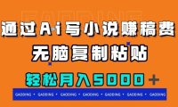 通过ai写小说赚稿费，无脑复制粘贴，月入5000＋