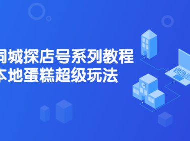 抖音同城探店号系列教程,撬动本地蛋糕超级玩法【视频课程】